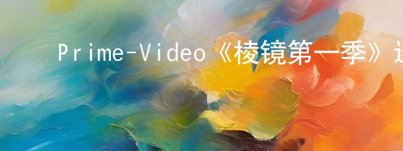陈福民的动漫综艺大全,Prime-Video《棱镜第一季》迅雷下载/在线观看/百度云-都市/情感-美剧天堂